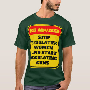 Stop Regulating Women And Start Regulating Guns 6 T-Shirt