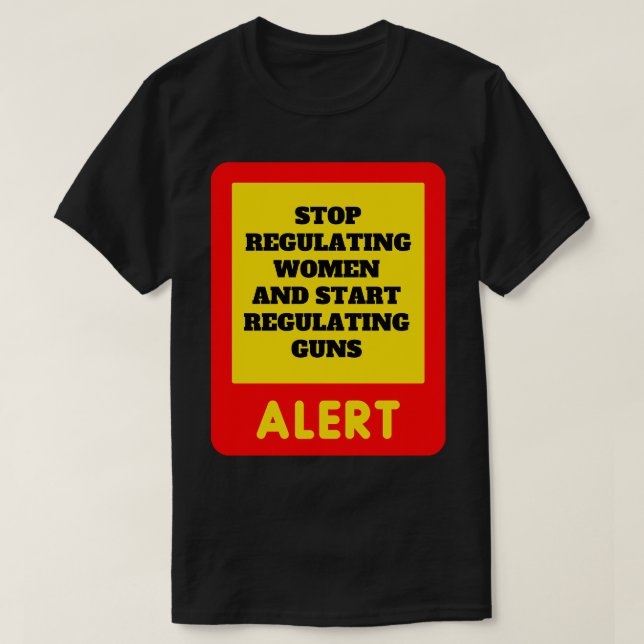 Stop Regulating Women And Start Regulating Guns 9 T-Shirt (Design Front)