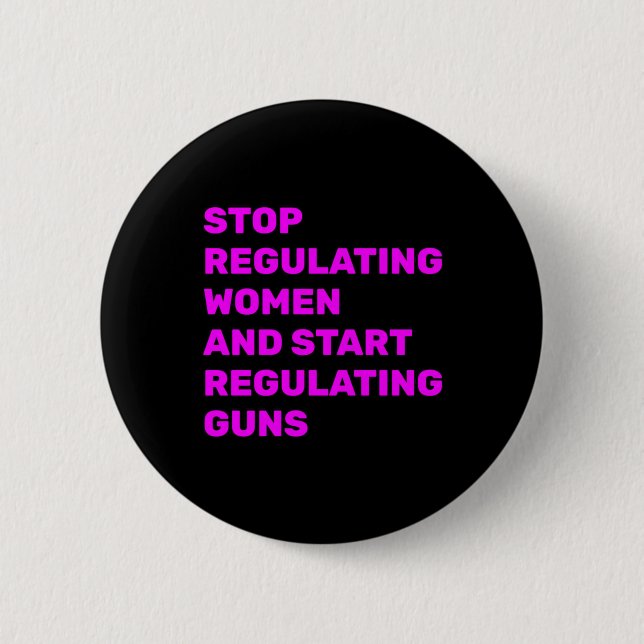 Stop Regulating Women And Start Regulating Guns St 2 Inch Round Button (Front)