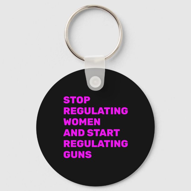 Stop Regulating Women And Start Regulating Guns St Keychain (Front)