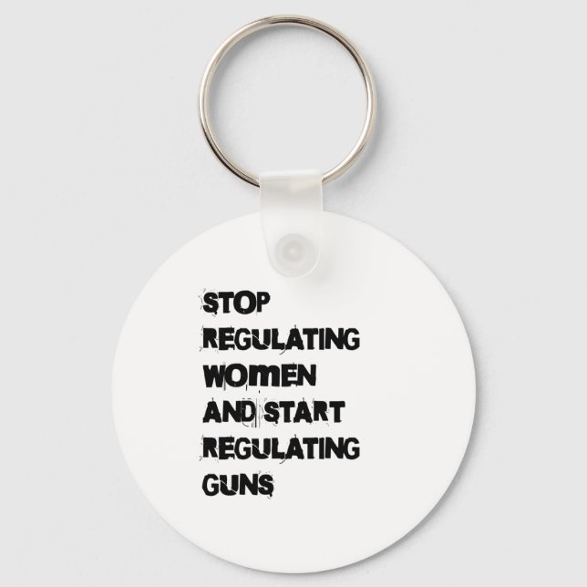 Stop Regulating Women Start Regulating Guns Sticke Keychain (Front)