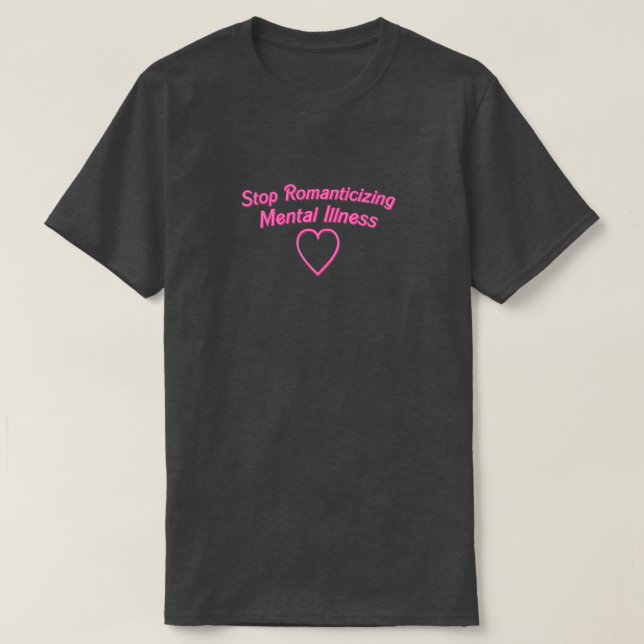 Stop Romanticizing Mental Illness Shirt (Design Front)