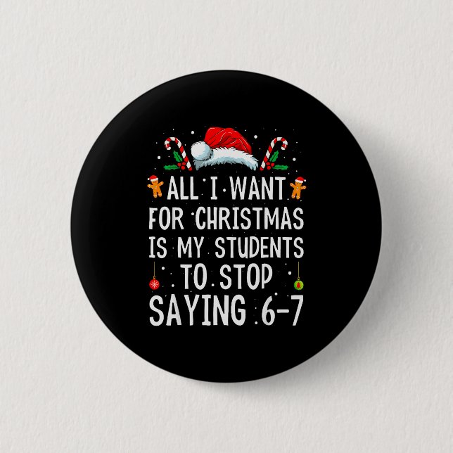 Stop Saying 6-7 Funny Teacher 67 Christmas Meme Si 2 Inch Round Button (Front)