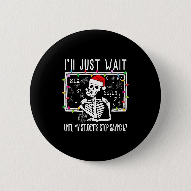Stop Saying 6-7 Funny Teacher 67 Christmas Meme Si 2 Inch Round Button (Front)