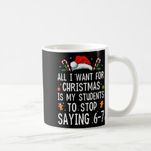Stop Saying 6-7 Funny Teacher 67 Christmas Meme Si Coffee Mug