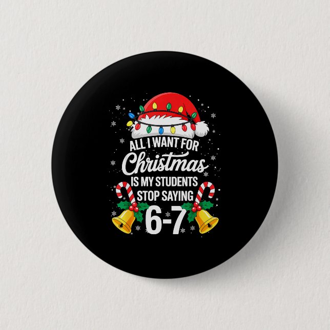 Stop Saying 6-7 Funny Teacher Students 67 Christma 2 Inch Round Button (Front)
