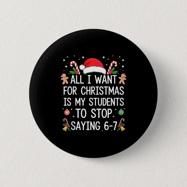 Stop Saying 6-7 Funny Teacher Students 67 Christma 2 Inch Round Button (Front)