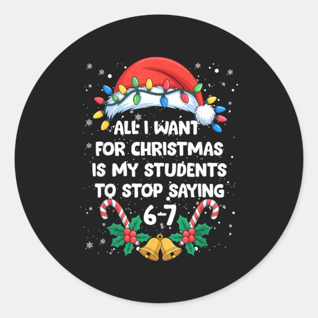Stop Saying 6-7 Funny Teacher Students 67 Christma Classic Round Sticker (Front)