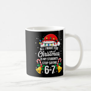 Stop Saying 6-7 Funny Teacher Students 67 Christma Coffee Mug