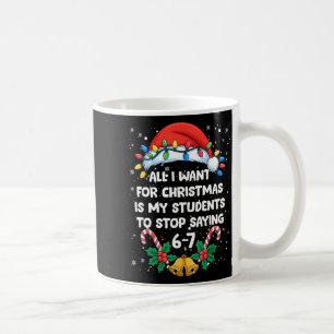Stop Saying 6-7 Funny Teacher Students 67 Christma Coffee Mug