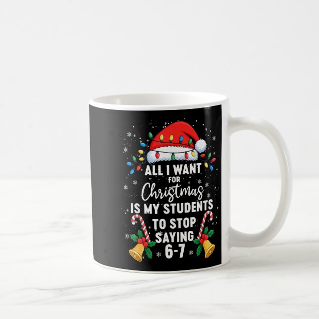 Stop Saying 6-7 Funny Teacher Students 67 Christma Coffee Mug (Right)