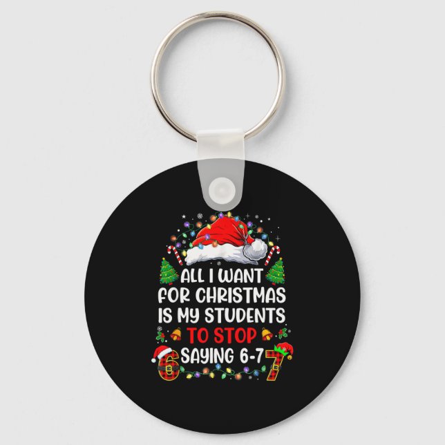 Stop Saying 6 7 Funny Teacher Students 67 Christma Keychain (Front)