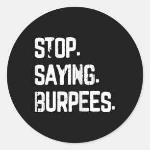 Stop Saying Burpees Exercise Bodybuilding Gag Joke Classic Round Sticker