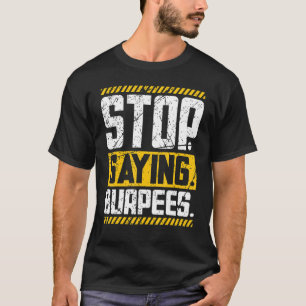 Stop Saying Burpees Workout Powerlifting Weightlif T-Shirt