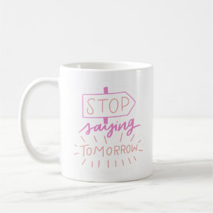 stop saying tomorrow coffee mug