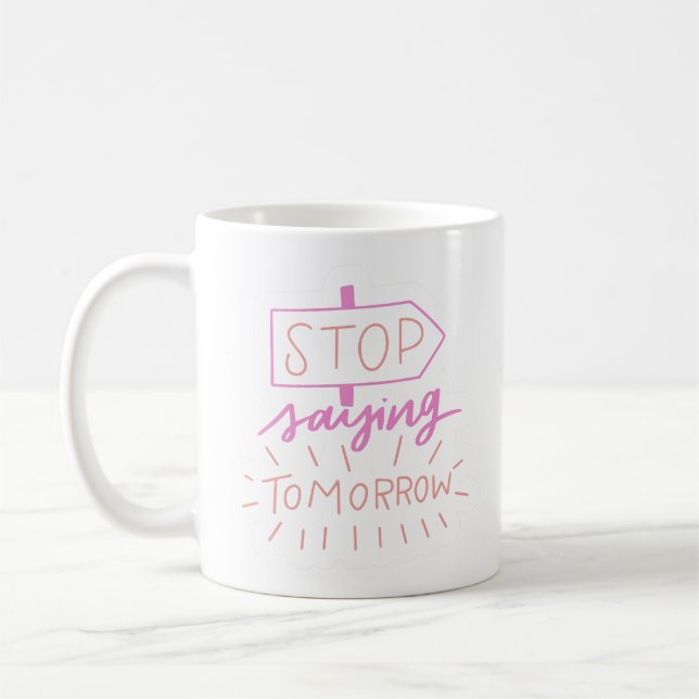 stop saying tomorrow coffee mug (Left)