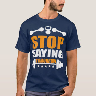 Stop saying Tomorrow Gym motivation backprint trai T-Shirt