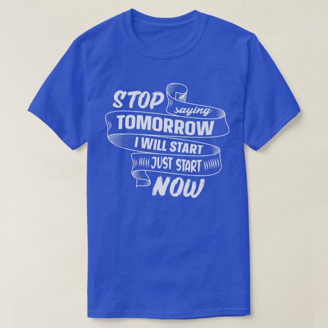 Stop Saying Tomorrow Start Now Quote Motivation Gy T-Shirt (Design Front)