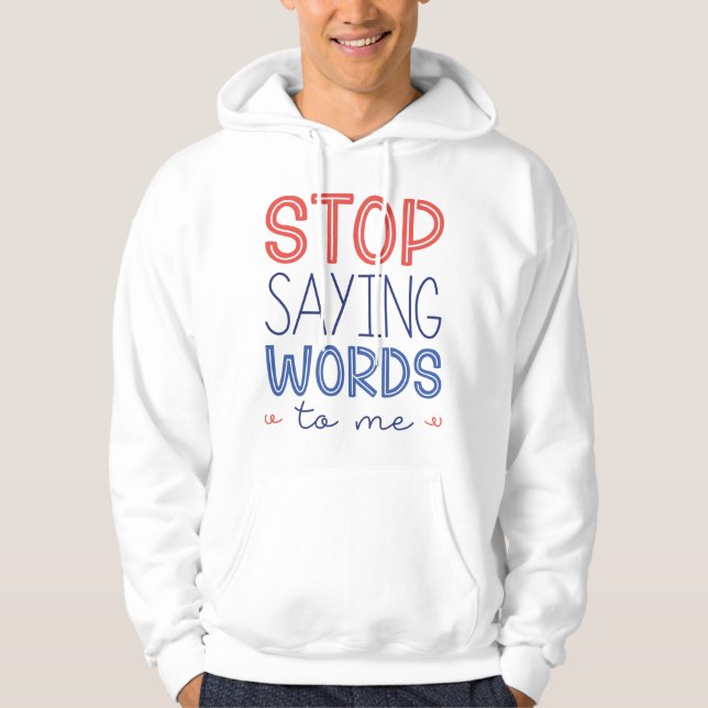 Stop Saying Words To Me Hoodie (Front)