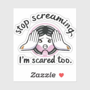  Stop screaming,I'm scared too