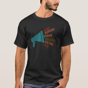 Stop Sending Your Husband To The Vet T-Shirt
