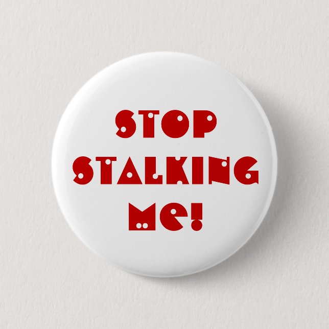 Stop STALKING me! 2 Inch Round Button (Front)