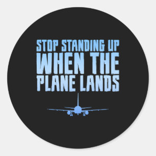 Stop Standing Up When The Plane Lands--- Classic Round Sticker