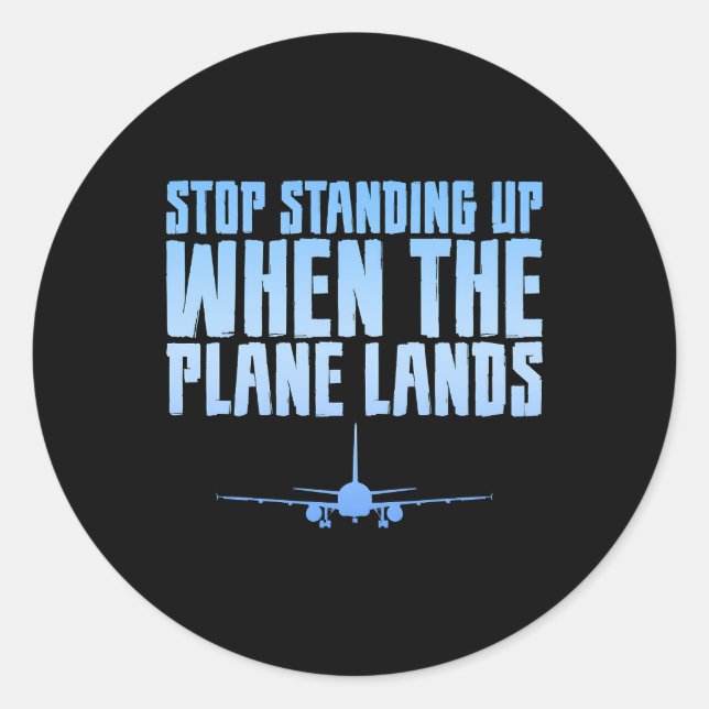 Stop Standing Up When The Plane Lands--- Classic Round Sticker (Front)