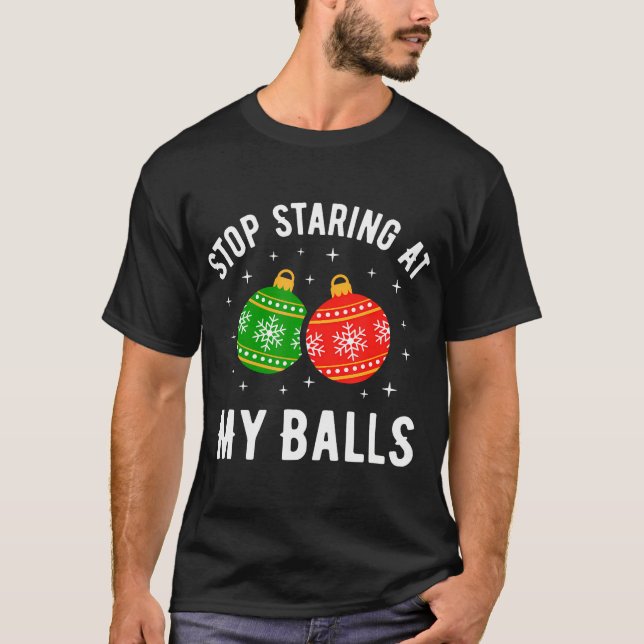 Stop Staring At My Balls Funny Dirty Christmas T-Shirt (Front)
