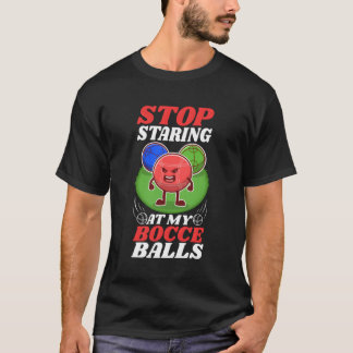 Stop Staring At My Bocce Balls T-Shirt