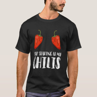 Stop Staring At My Chilis Bold Statement Funny Chi T-Shirt