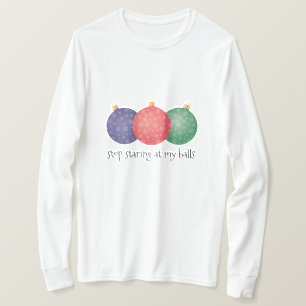 stop staring at my Christmas balls T-Shirt