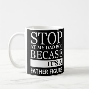 Stop Staring At My Dad Bod Because Its A Father Fi Coffee Mug