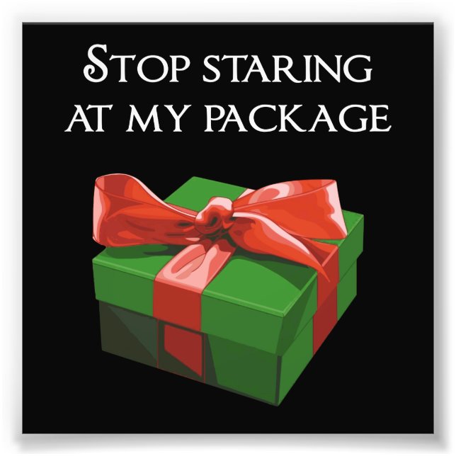 Stop Staring at my Package Christmas Present Photo Print (Front)