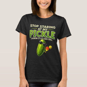 Stop staring at my pickle big dill funny saying T-Shirt