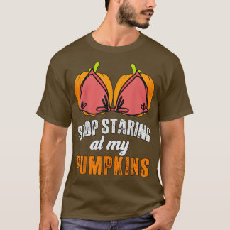 Stop staring at my pumpkins humour sarcastic holid T-Shirt