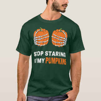 Stop Staring At My Pumpkins Sarcastic Sarcasm Hall T-Shirt