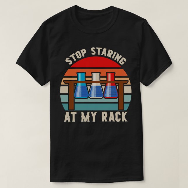 Stop Staring At My Rack Funny Lab week lab tech T-Shirt (Design Front)