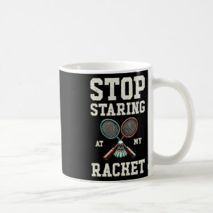 Stop Staring At My Racket Funny Tennis Badminton Coffee Mug