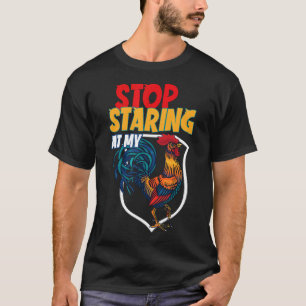 Stop Staring At My Rooster Chicken T-Shirt