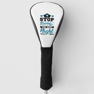 Stop staring the best Night Shift Nurse Golf Head Cover