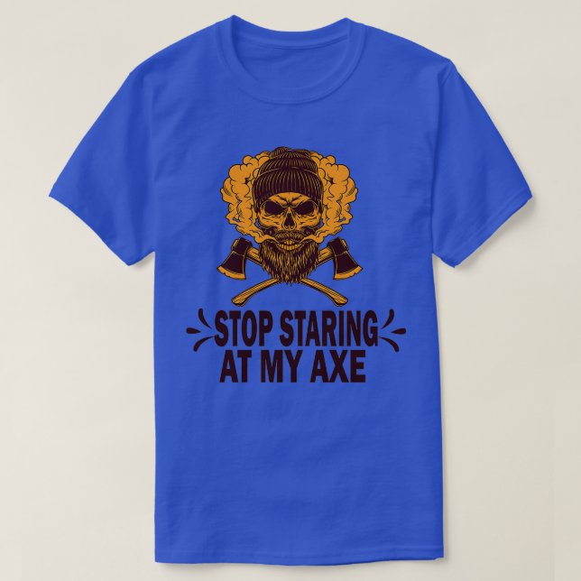 STOP STARTING AT MY AXE T-Shirt (Design Front)