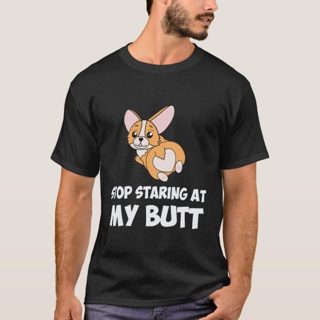 Stop Starting At My Butt Corgi T-Shirt (Front)