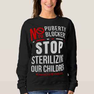Stop Sterilizing Our Children   Say No To Puberty  Sweatshirt