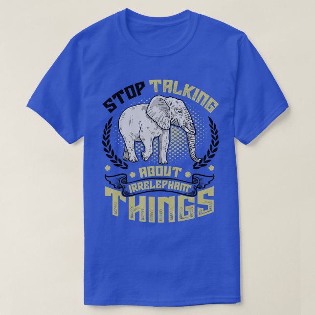 Stop Talking About Irrelephant Things Love Elephan T-Shirt (Design Front)