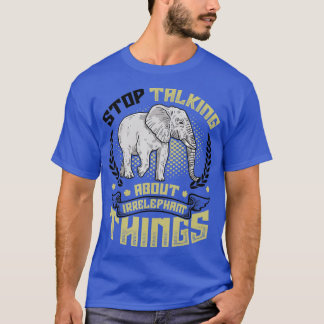 Stop Talking About Irrelephant Things Love Elephan T-Shirt
