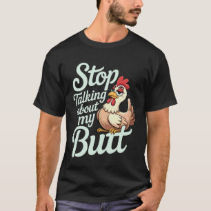 Stop Talking About My Butt Chicken Farmer Farm Pun T-Shirt
