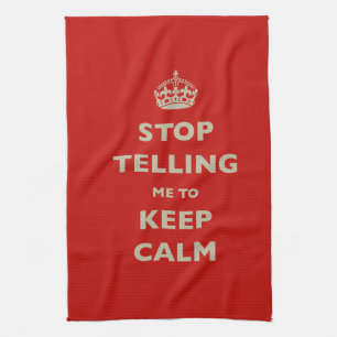 Stop Telling Me To Keep Calm Kitchen Towel