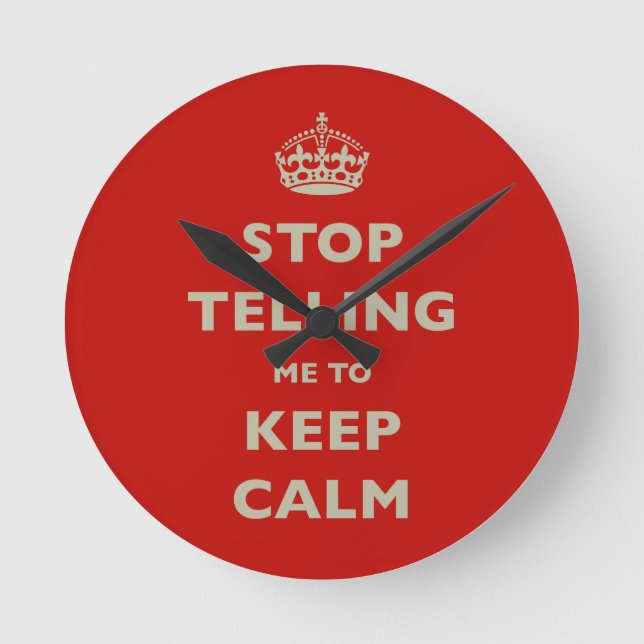 Stop Telling Me To Keep Calm Round Clock (Front)