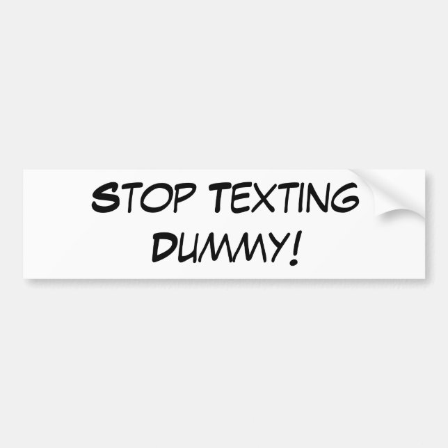 Stop texting dummy! bumper sticker (Front)